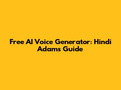 Free AI Voice Generator: Hindi Adam's Guide