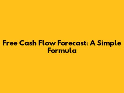 Free Cash Flow Forecast: A Simple Formula