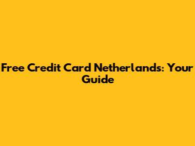 Free Credit Card Netherlands: Your Guide