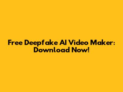 Free Deepfake AI Video Maker: Download Now!