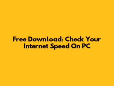 Free Download: Check Your Internet Speed On PC
