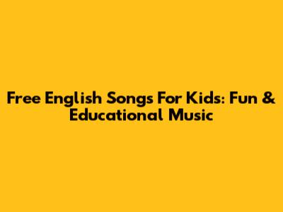 Free English Songs For Kids: Fun & Educational Music