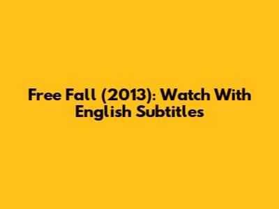 Free Fall (2013): Watch With English Subtitles