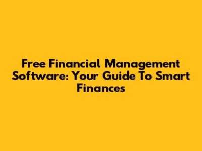 Free Financial Management Software: Your Guide To Smart Finances