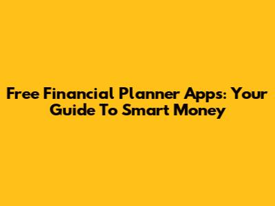 Free Financial Planner Apps: Your Guide To Smart Money