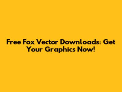 Free Fox Vector Downloads: Get Your Graphics Now!