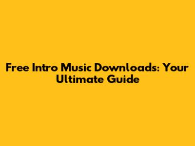 Free Intro Music Downloads: Your Ultimate Guide