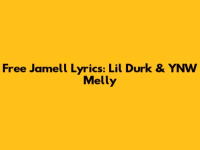 Free Jamell Lyrics: Lil Durk & YNW Melly