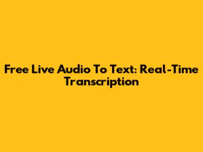 Free Live Audio To Text: Real-Time Transcription