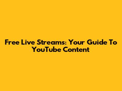 Free Live Streams: Your Guide To YouTube Content