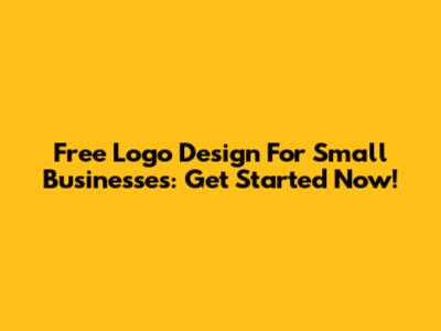 Free Logo Design For Small Businesses: Get Started Now!