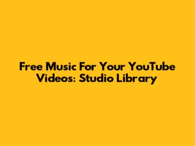 Free Music For Your YouTube Videos: Studio Library