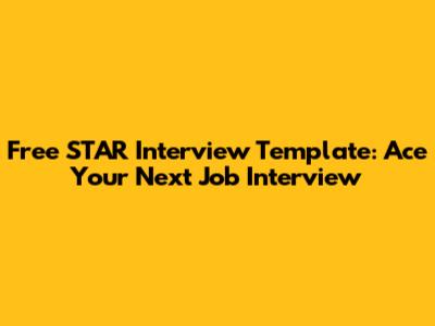 Free STAR Interview Template: Ace Your Next Job Interview