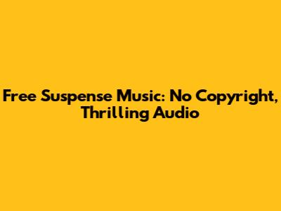 Free Suspense Music: No Copyright, Thrilling Audio
