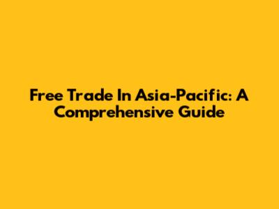 Free Trade In Asia-Pacific: A Comprehensive Guide