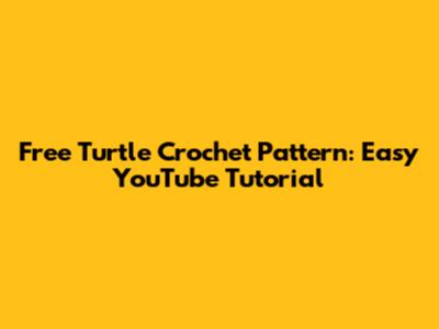 Free Turtle Crochet Pattern: Easy YouTube Tutorial