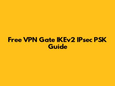 Free VPN Gate IKEv2 IPsec PSK Guide