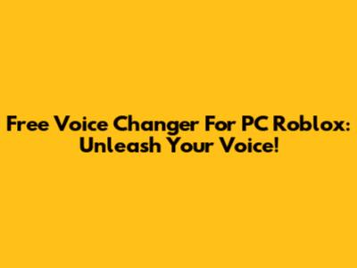 Free Voice Changer For PC Roblox: Unleash Your Voice!