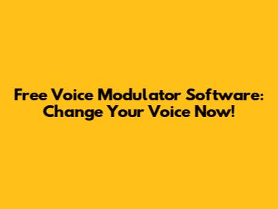 Free Voice Modulator Software: Change Your Voice Now!