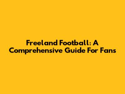 Freeland Football: A Comprehensive Guide For Fans