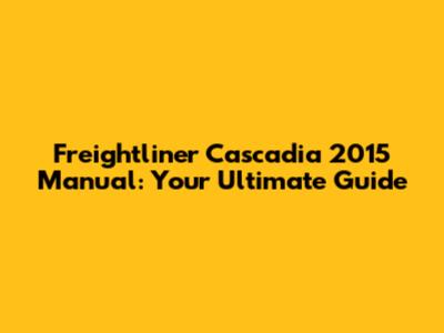 Freightliner Cascadia 2015 Manual: Your Ultimate Guide