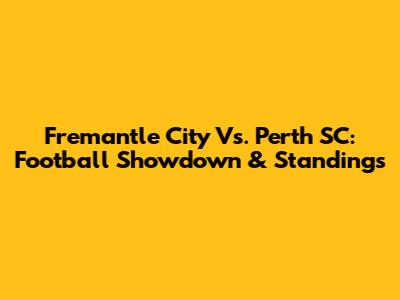 Fremantle City Vs. Perth SC: Football Showdown & Standings