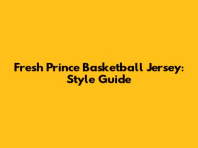 Fresh Prince Basketball Jersey: Style Guide
