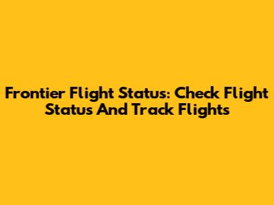 Frontier Flight Status: Check Flight Status And Track Flights