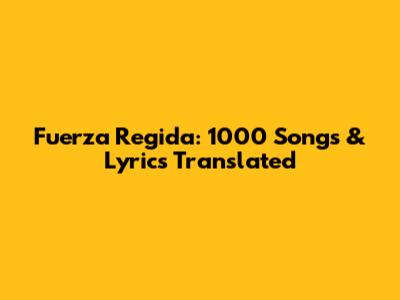 Fuerza Regida: 1000 Songs & Lyrics Translated