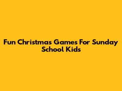 Fun Christmas Games For Sunday School Kids