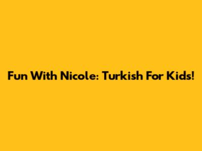 Fun With Nicole: Turkish For Kids!