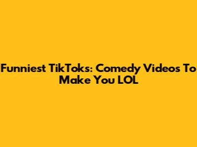 Funniest TikToks: Comedy Videos To Make You LOL