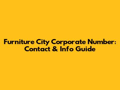 Furniture City Corporate Number: Contact & Info Guide
