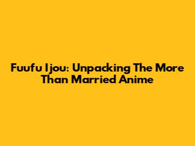Fuufu Ijou: Unpacking The "More Than Married" Anime