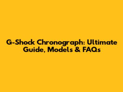 G-Shock Chronograph: Ultimate Guide, Models & FAQs