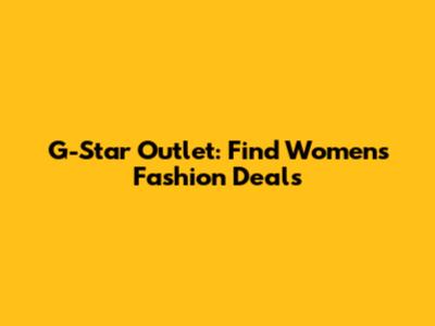 G-Star Outlet: Find Women's Fashion Deals