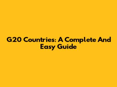 G20 Countries: A Complete And Easy Guide