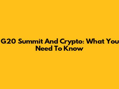 G20 Summit And Crypto: What You Need To Know