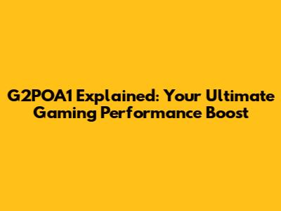 G2POA1 Explained: Your Ultimate Gaming Performance Boost