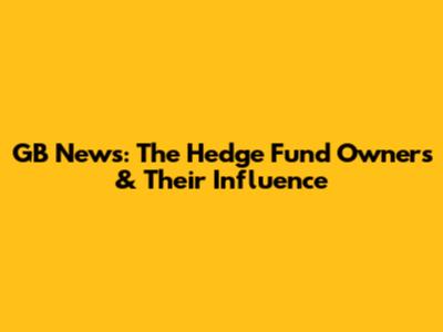 GB News: The Hedge Fund Owners & Their Influence