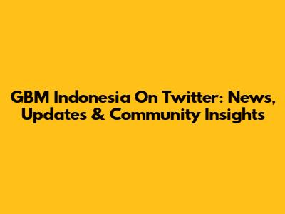 GBM Indonesia On Twitter: News, Updates & Community Insights
