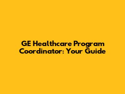 GE Healthcare Program Coordinator: Your Guide