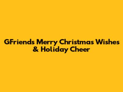 GFriend's Merry Christmas Wishes & Holiday Cheer