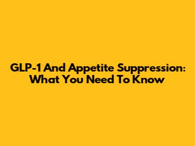 GLP-1 And Appetite Suppression: What You Need To Know