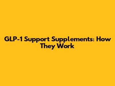 GLP-1 Support Supplements: How They Work