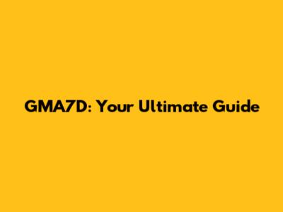 GMA7D: Your Ultimate Guide