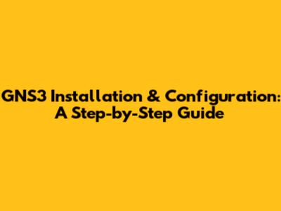 GNS3 Installation & Configuration: A Step-by-Step Guide