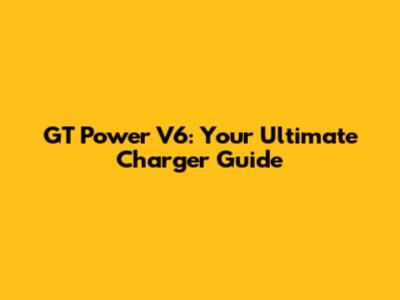 GT Power V6: Your Ultimate Charger Guide