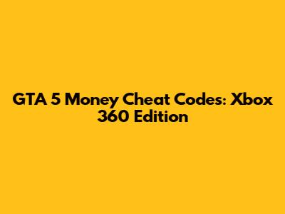GTA 5 Money Cheat Codes: Xbox 360 Edition