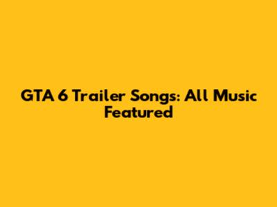 GTA 6 Trailer Songs: All Music Featured